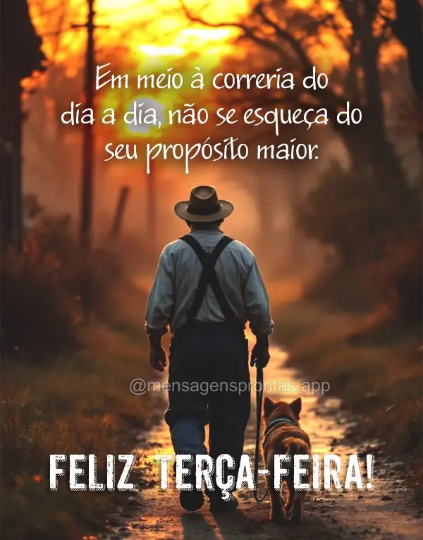 Em meio à correria do dia a dia, não se esqueça do seu propósito maior. Feliz Terça-feira!