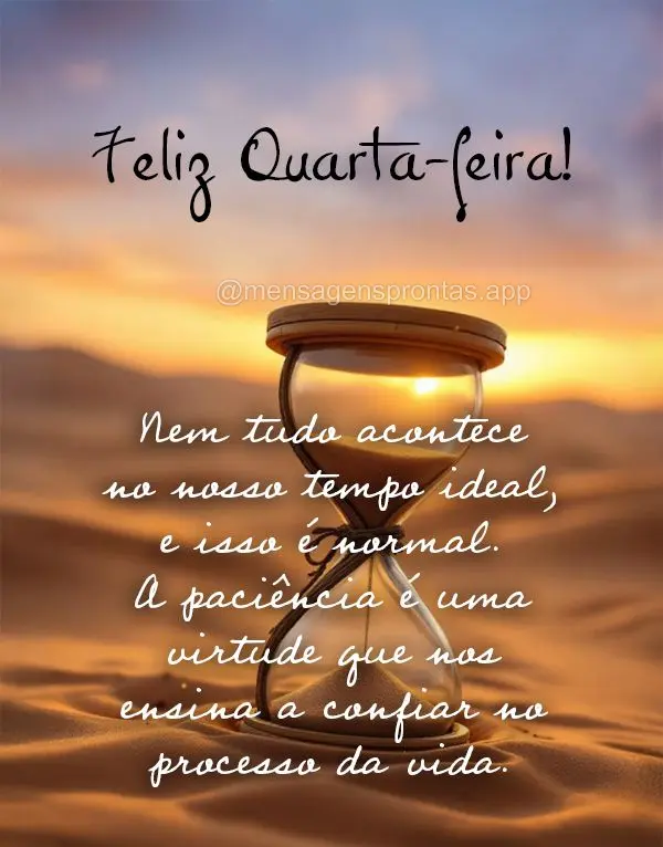 Nem tudo acontece no nosso tempo ideal, e isso é normal. A paciência é uma virtude que nos ensina a confiar no processo da vida. Feliz Quarta-feira!...