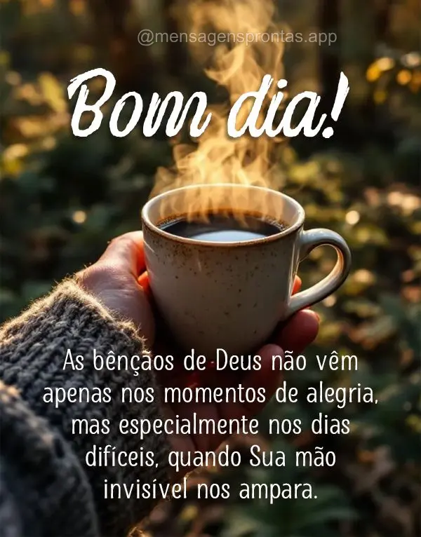 As bênçãos de Deus não vêm apenas nos momentos de alegria, mas especialmente nos dias difíceis, quando Sua mão invisível nos ampara. Bom dia!