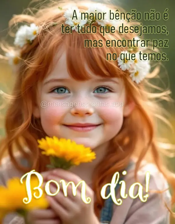A maior bênção não é ter tudo que desejamos, mas encontrar paz no que temos. Bom dia!