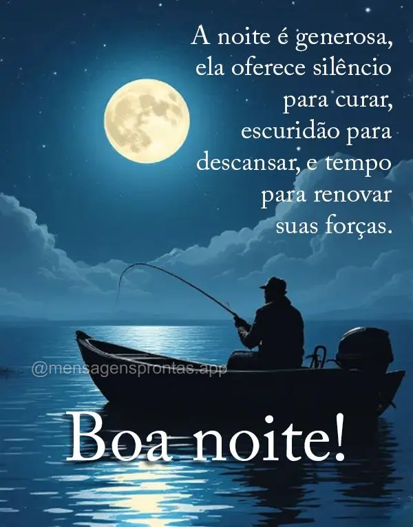 A noite é generosa, ela oferece silêncio para curar, escuridão para descansar, e tempo para renovar suas forças. Boa noite!