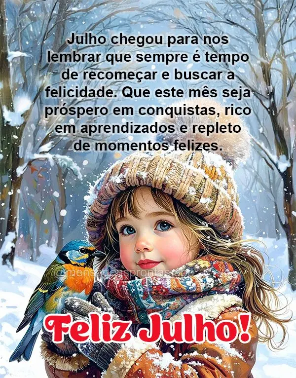 Julho chegou para nos lembrar que sempre é tempo de recomeçar e buscar a felicidade. Que este mês seja próspero em conquistas, rico em aprendizados e...