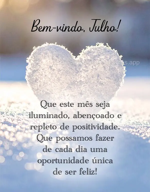 Que este mês seja iluminado, abençoado e repleto de positividade. Que possamos fazer de cada dia uma oportunidade única de ser feliz! Bem-vindo, Julho...