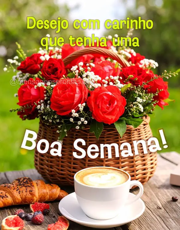 Desejo com carinho que tenha uma Boa Semana!