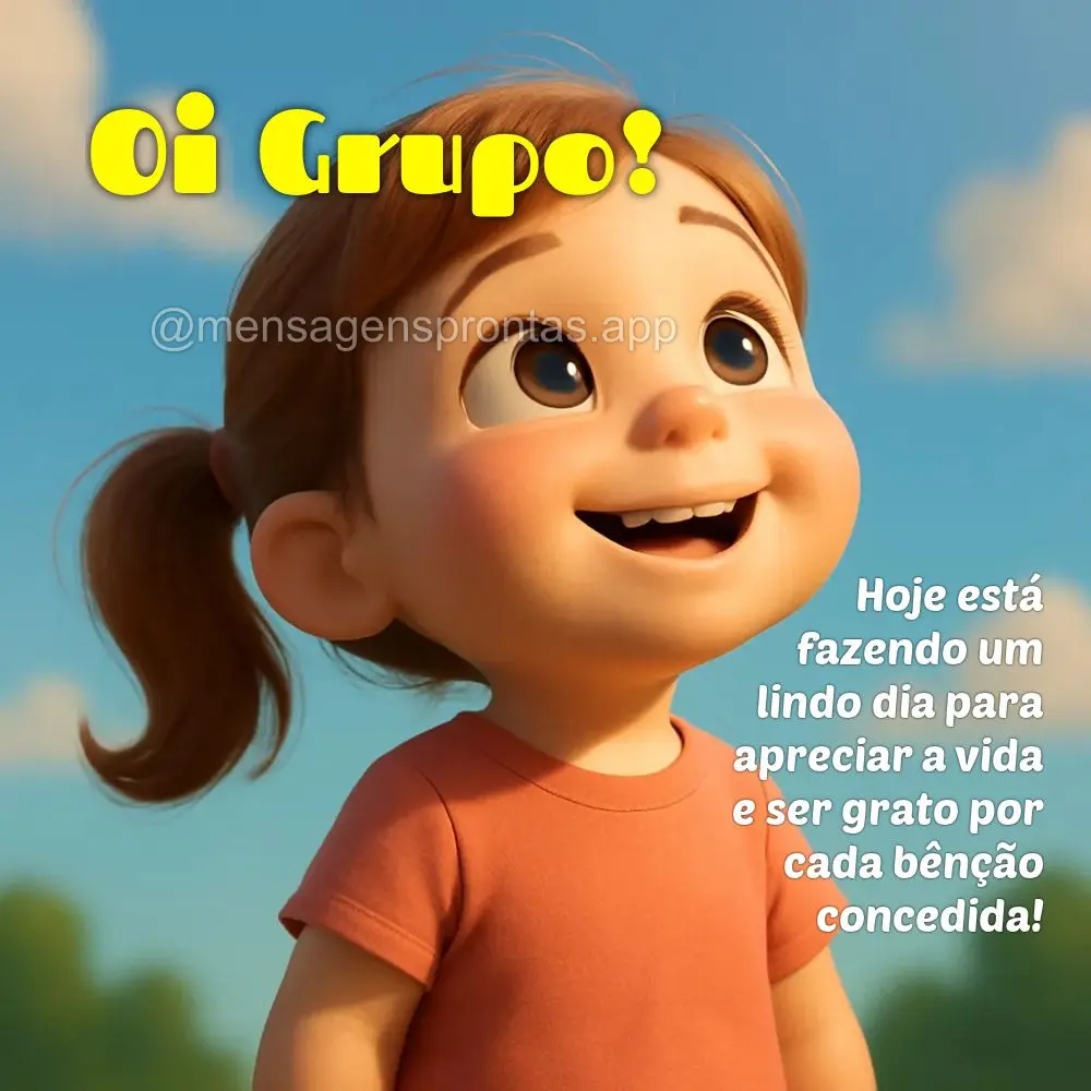 Hoje está fazendo um lindo dia para apreciar a vida e ser grato por cada bênção concedida! Oi Grupo!