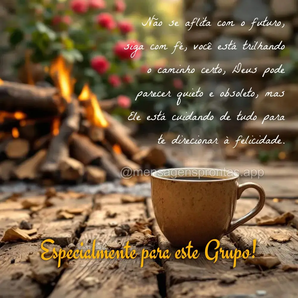 Não se aflita com o futuro, siga com fé, você está trilhando o caminho certo, Deus pode parecer quieto e obsoleto, mas Ele está cuidando de tudo par...