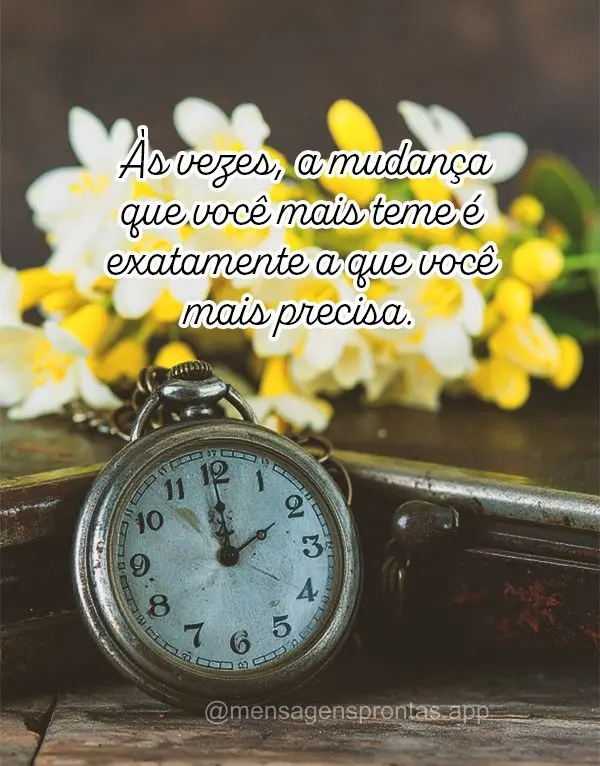 Às vezes, a mudança que você mais teme é exatamente a que você mais precisa.