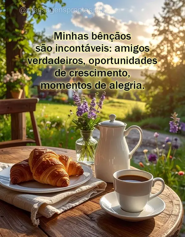 Minhas bênçãos são incontáveis: amigos verdadeiros, oportunidades de crescimento, momentos de alegria.