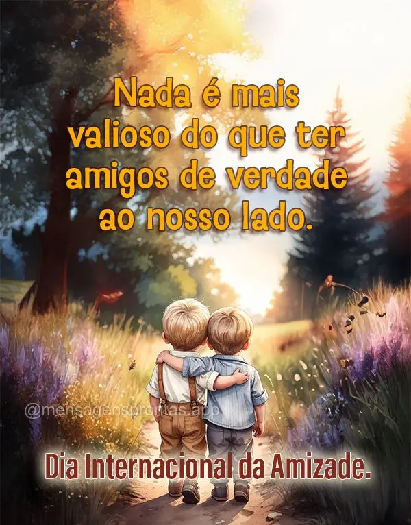 Nada é mais valioso do que ter amigos de verdade ao nosso lado. Dia Internacional da Amizade.