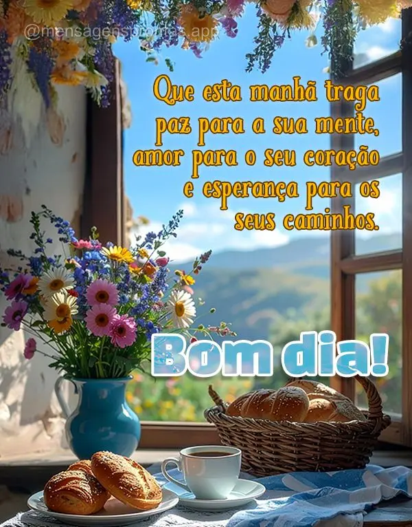 Que esta manhã traga paz para a sua mente, amor para o seu coração e esperança para os seus caminhos. Bom dia!