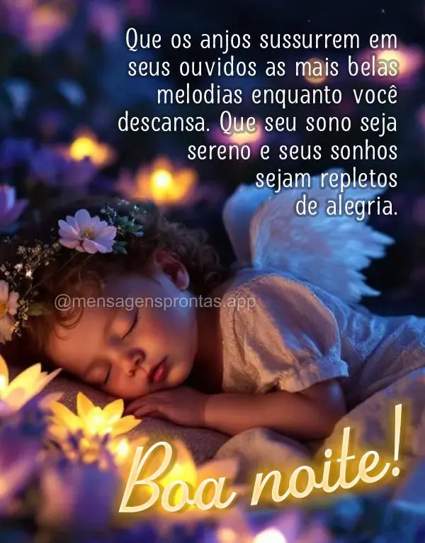 Que os anjos sussurrem em seus ouvidos as mais belas melodias enquanto você descansa. Que seu sono seja sereno e seus sonhos sejam repletos de alegria. ...