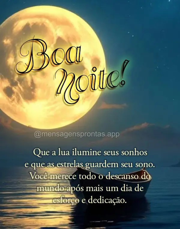 Que a lua ilumine seus sonhos e que as estrelas guardem seu sono. Você merece todo o descanso do mundo após mais um dia de esforço e dedicação.  Boa...