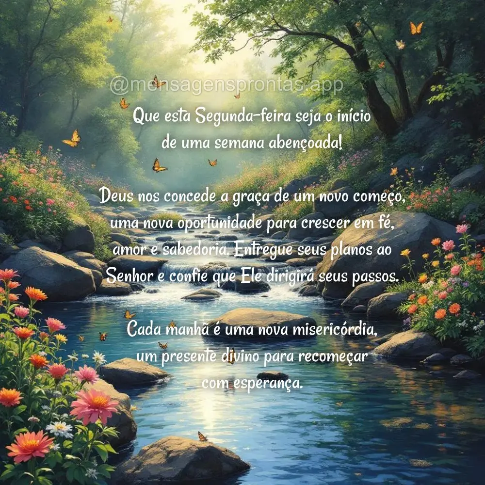 Que esta Segunda-feira seja o início 
de uma semana abençoada! 

Deus nos concede a graça de um novo começo, uma nova oportunidade para crescer em...