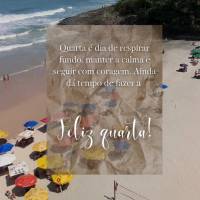 Quarta é dia de respirar fundo, manter a calma e seguir com coragem. Ainda dá tempo de fazer a 
semana valer a pena!
Feliz quarta!