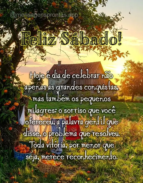 Hoje é dia de celebrar não apenas as grandes conquistas, mas também os pequenos milagres: o sorriso que você ofereceu, a palavra gentil que disse, o ...