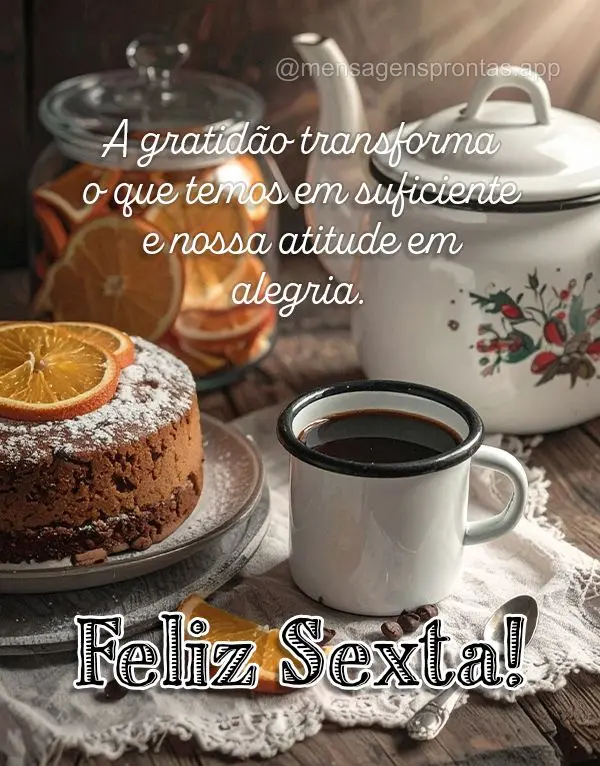 A gratidão transforma o que temos em suficiente e nossa atitude em alegria. Feliz Sexta!