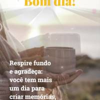 Respire fundo e agradeça: você tem mais um dia para criar memórias, aprender algo novo e fazer a diferença. Bom dia!