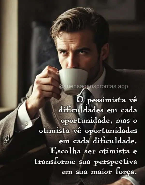 O pessimista vê dificuldades em cada oportunidade, mas o otimista vê oportunidades em cada dificuldade. Escolha ser otimista e transforme sua perspecti...
