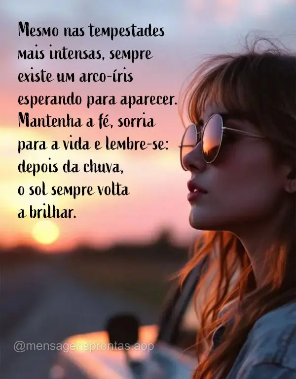 Mesmo nas tempestades mais intensas, sempre existe um arco-íris esperando para aparecer. Mantenha a fé, sorria para a vida e lembre-se: depois da chuva...