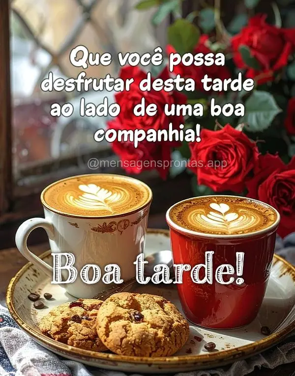 Que você possa desfrutar desta tarde 
ao lado  de uma boa companhia! Boa tarde!