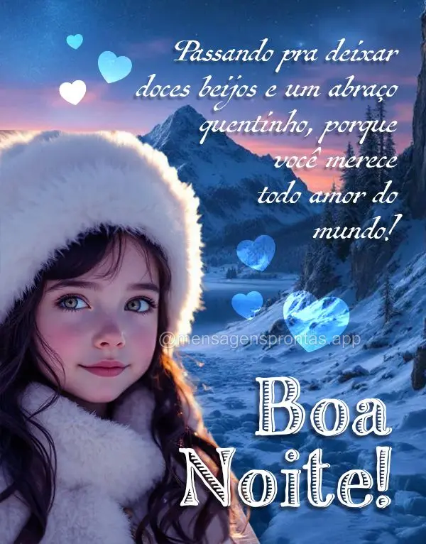 Passando pra deixar doces beijos e um abraço quentinho, porque você merece todo amor do mundo! Boa noite!