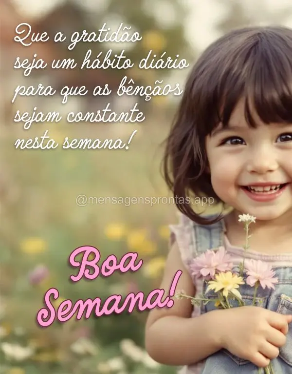 Que a gratidão seja um hábito diário para que as bênçãos sejam constante nesta semana! Boa Semana!
