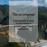 Não se compare.
Cada jornada é única e o seu tempo é perfeito para o que está por vir.