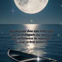 Agradeça por viver esta linda noite, sinta-se privilegiado por desfrutar dos sentimentos de realização pessoal no final deste dia. Boa noite!