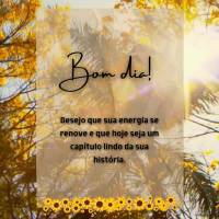 Bom dia!
Desejo que sua energia se renove e que hoje seja um capítulo lindo da sua história.