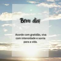 Bom dia!
Acorde com gratidão, viva com intensidade e sorria para a vida.