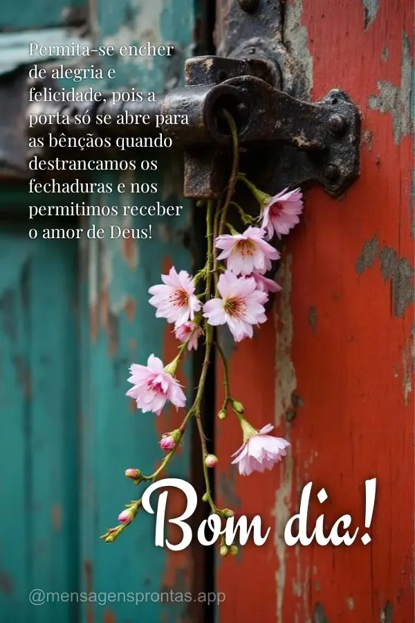 Permita-se encher de alegria e felicidade, pois a porta só se abre para as bênçãos quando  destrancamos os fechaduras e nos permitimos receber o amor...