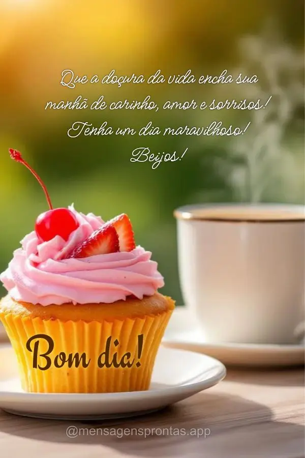 Que a doçura da vida encha sua manhã de carinho, amor e sorrisos! 
Tenha um dia maravilhoso! 
Beijos! Bom dia!