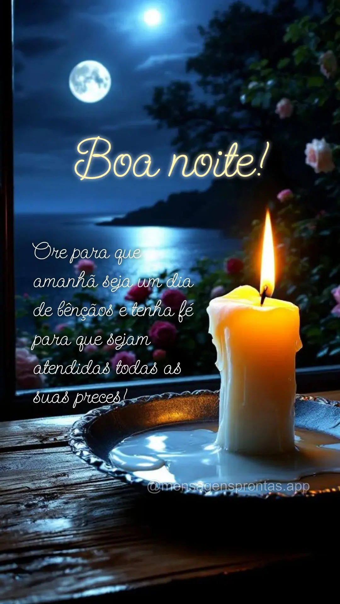 Ore para que amanhã seja um dia de bênçãos e tenha fé para que sejam
atendidas todas as suas preces! Boa noite!