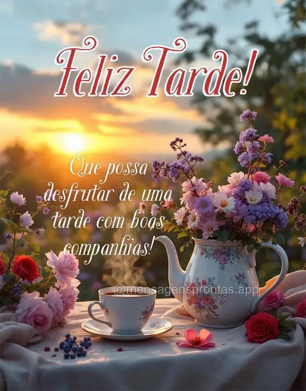 Que possa desfrutar de uma tarde com boas companhias! Feliz tarde!