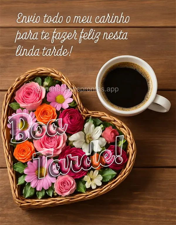 Envio todo o meu carinho para te fazer feliz nesta linda tarde! Boa tarde!