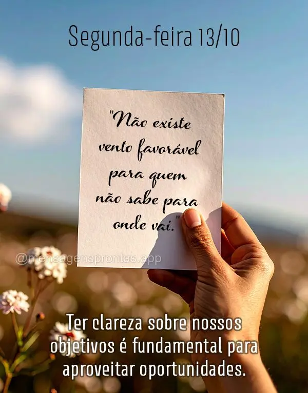 "Não existe vento favorável para quem não sabe para onde vai." Ter clareza sobre nossos objetivos é fundamental para aproveitar oportunidades. 13/10 ...
