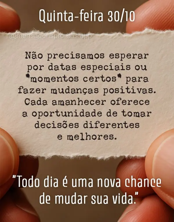 "Todo dia é uma nova chance de mudar sua vida."
Explicação: Não precisamos esperar por datas especiais ou "momentos certos" para fazer mudanças pos...
