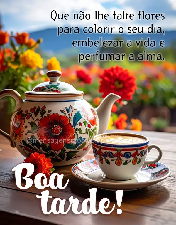 Que não lhe falte flores para colorir o seu dia, embelezar a vida e perfumar a alma. Boa tarde!
