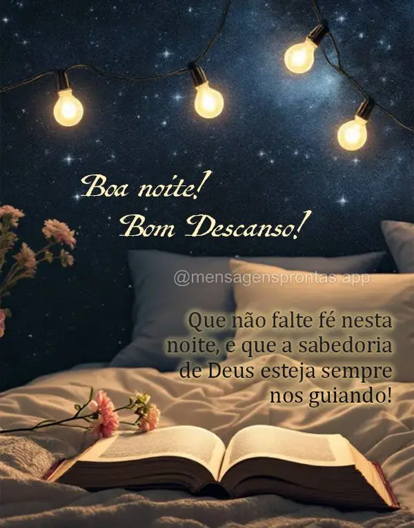 Que não falte fé nesta noite, e que a sabedoria de Deus esteja sempre nos guiando! Boa noite! Bom descanso!