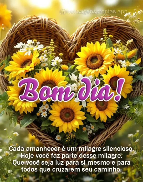 Cada amanhecer é um milagre silencioso. Hoje você faz parte desse milagre. Que você seja luz para si mesmo e para todos que cruzarem seu caminho. Bom ...