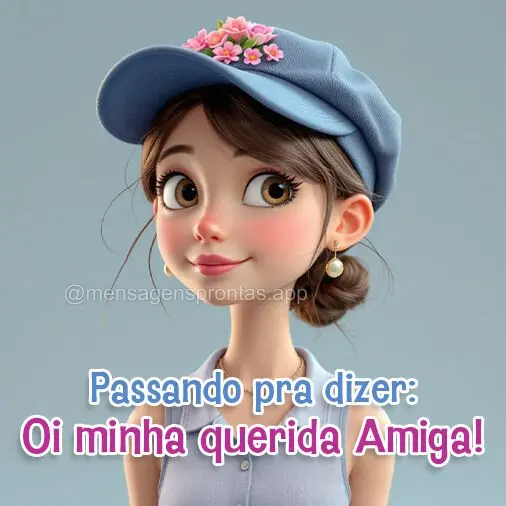 Passando pra dizer: Oi minha querida Amiga!