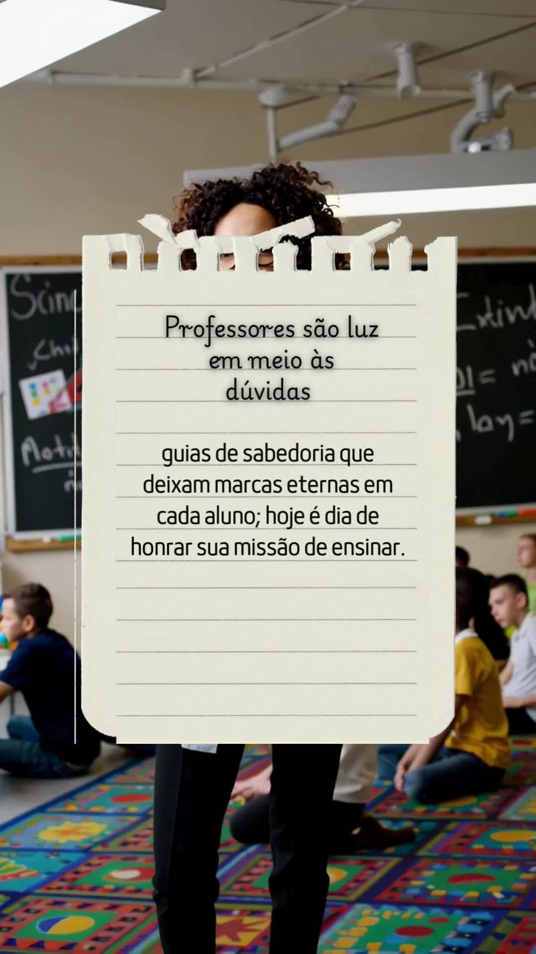 Professores são luz
 em meio às dúvidas
guias de sabedoria que deixam marcas eternas em cada aluno; hoje é dia de honrar sua missão de ensinar.