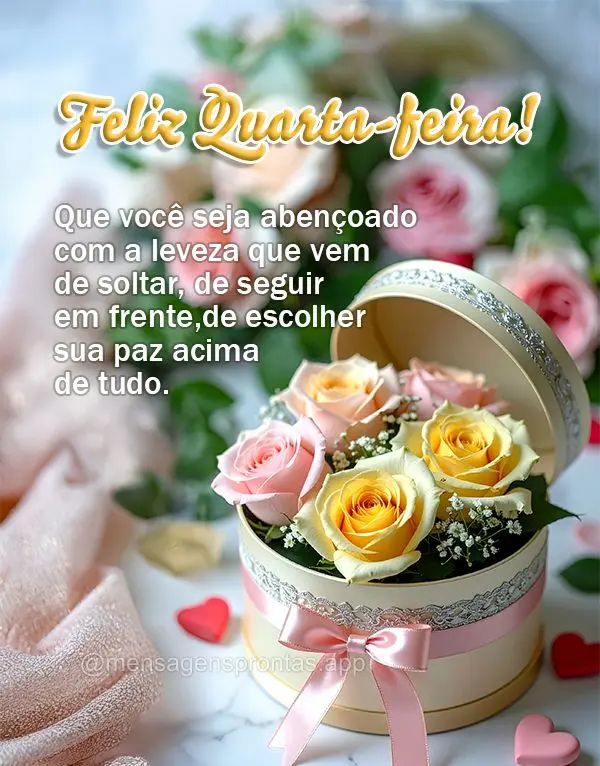 Que você seja abençoado com a leveza que vem de soltar, de seguir em frente, de escolher sua paz acima de tudo. Feliz Quarta-feira!