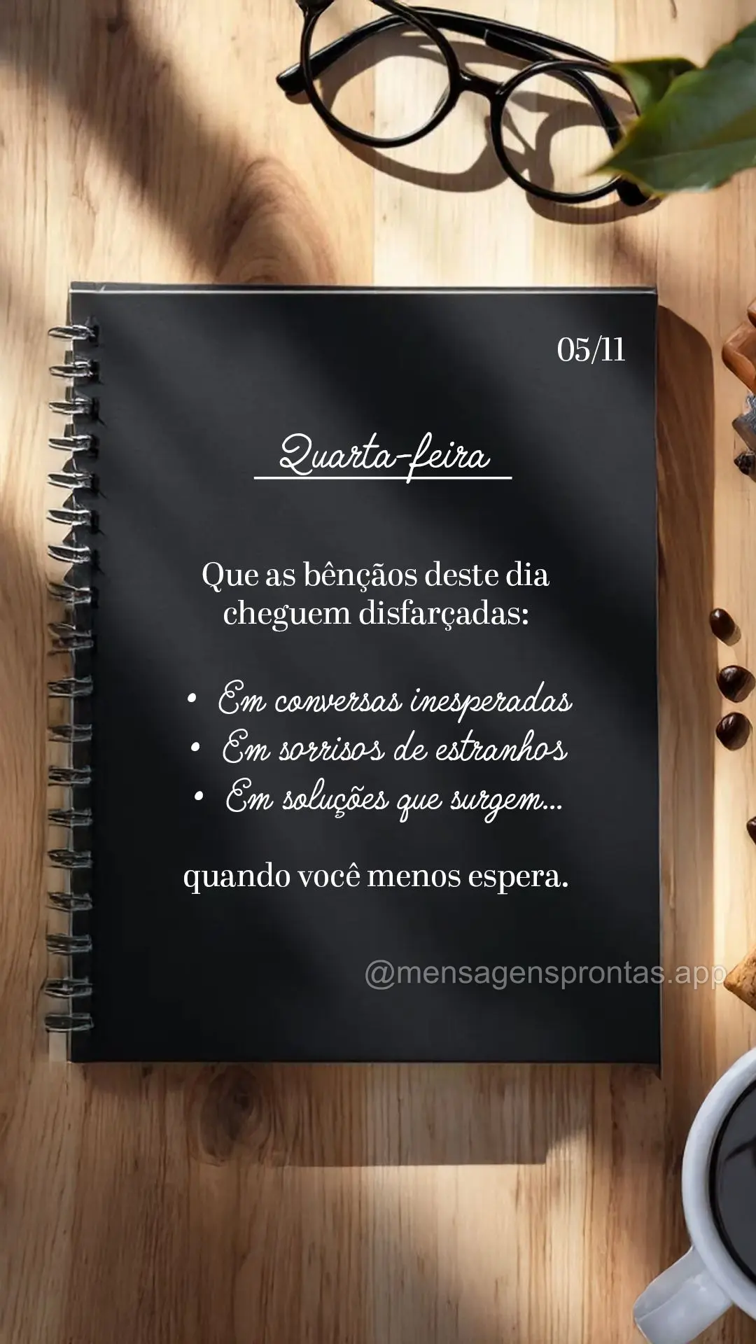 Que as bênçãos deste dia cheguem disfarçadas: em conversas inesperadas, em sorrisos de estranhos, em soluções que surgem quando você menos espera....