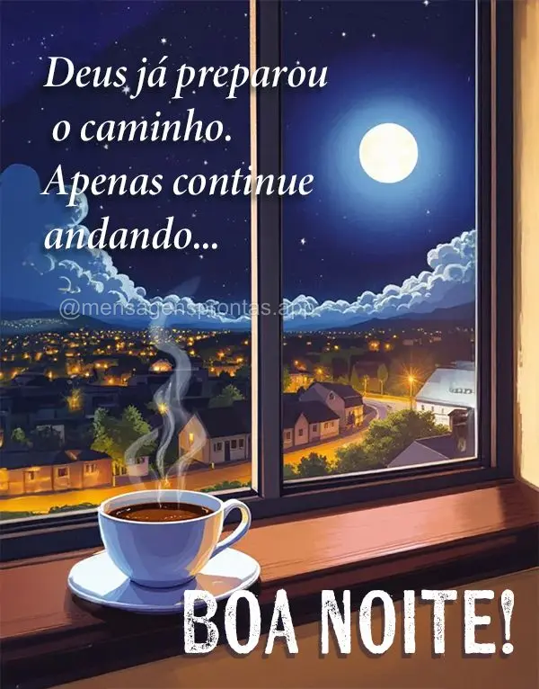 Deus já preparou o caminho. Apenas continue andando... Boa noite!