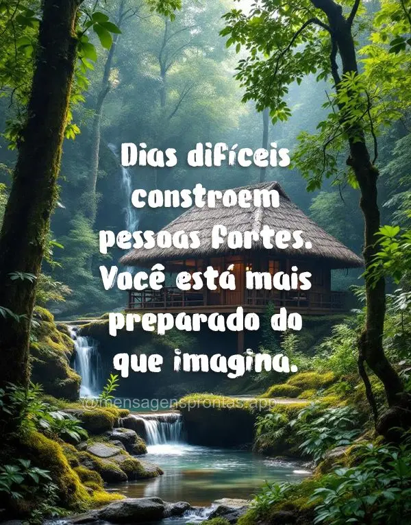 Dias difíceis constroem pessoas fortes. Você está mais preparado do que imagina.