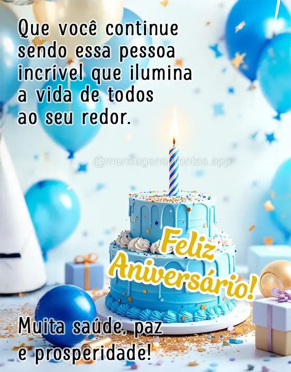 Que você continue sendo essa pessoa incrível que ilumina a vida de todos ao seu redor. Muita saúde, paz e prosperidade! Feliz aniversário!