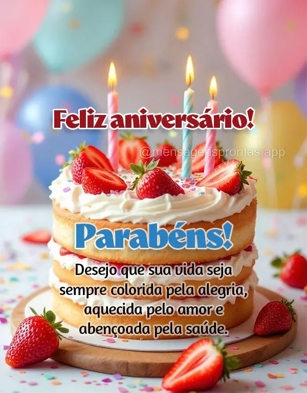 Parabéns! Desejo que sua vida seja sempre colorida pela alegria, aquecida pelo amor e abençoada pela saúde. Feliz aniversário!