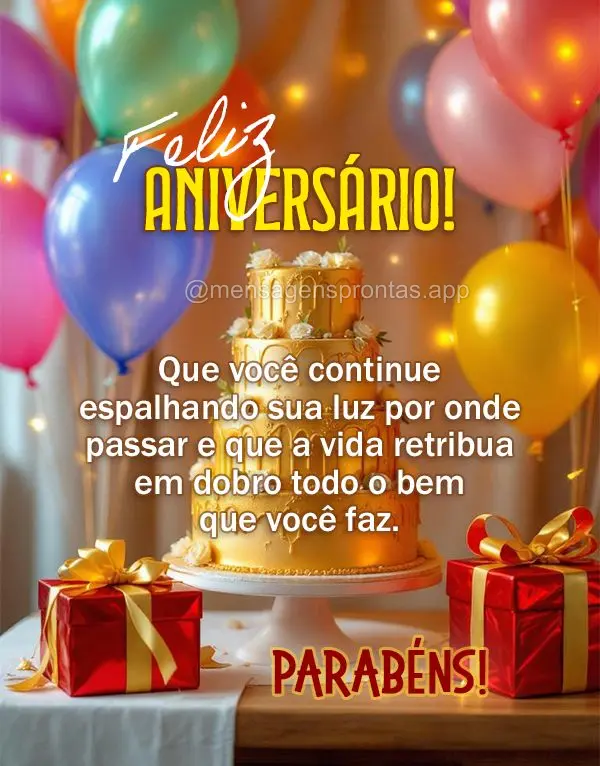 Que você continue espalhando sua luz por onde passar e que a vida retribua em dobro todo o bem que você faz. Parabéns! Feliz aniversário!