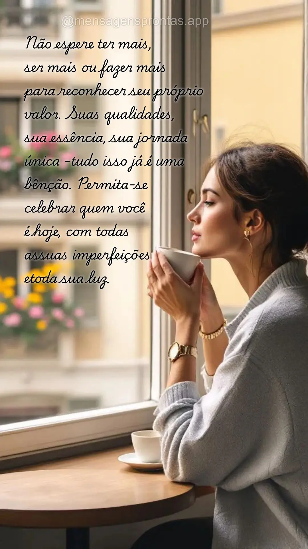 Não espere ter mais, 
ser mais ou fazer mais 
para reconhecer seu próprio 
valor. Suas qualidades, 
sua essência, sua jornada 
única -tudo isso ...